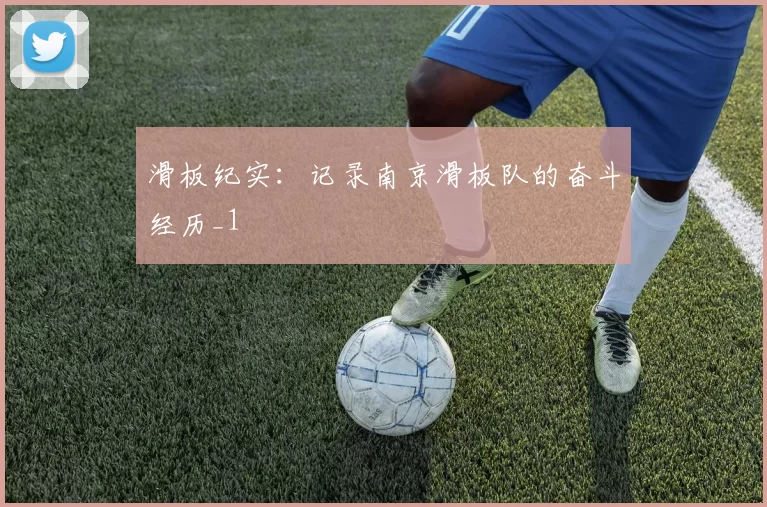滑板纪实：记录南京滑板队的奋斗经历_1