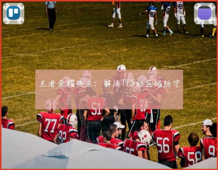 王者荣耀热点：解读TES的区域防守